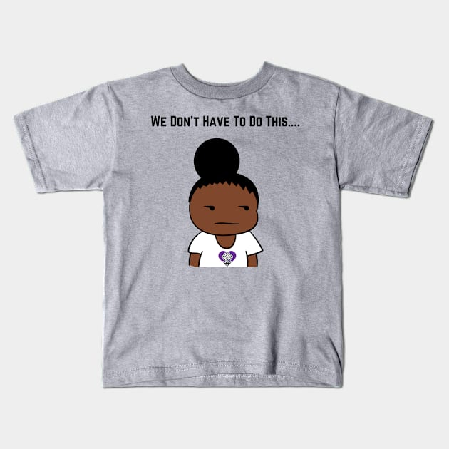 We Don't Have To Do This... Kids T-Shirt by The Labors of Love
